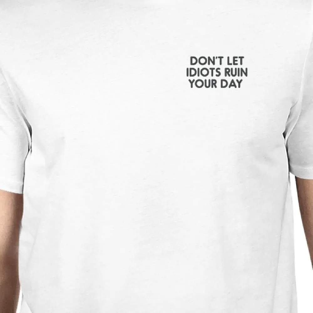 Don't Let Idiots Ruin Your Day Unisex White T-shirt Funny Shirt