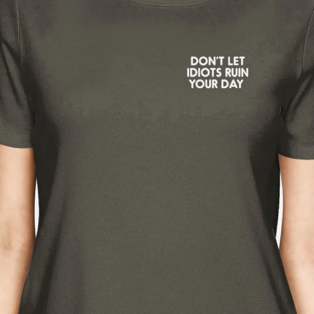 Don't Let Idiots Ruin Your Day Womens Cool Grey Tees Funny Shirt